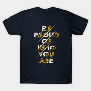 Typography Quote: Be Proud of Who You Are T-Shirt